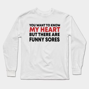 You Want To Know My Heart But There Are Funny Sores Long Sleeve T-Shirt